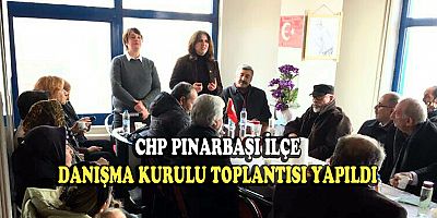 CHP PINARBAŞI İLÇE DANIŞMA KURULU TOPLANTISI YAPILDI