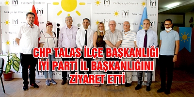 CHP TALAS İLÇE BAŞKANLIĞI İYİ PARTİ İL BAŞKANLIĞINI ZİYARET ETTİ