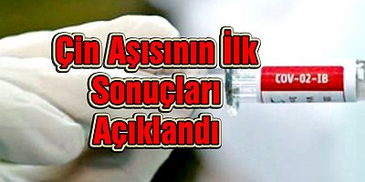  Çin aşısının ilk sonuçları açıklandı