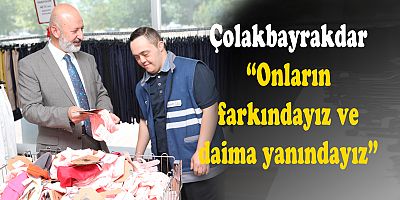 ÇOLAKBAYRAKDAR; “DOWN SENDROMLULARIN HER ZAMAN FARKINDA VE DAİMA YANINDAYIZ”