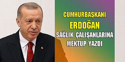 Cumhurbaşkanı Erdoğan'dan, sağlık çalışanlarına mektup