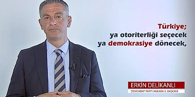 Demokrat Parti Ankara İl Başkanı Erkin Delikanlı tüm Ankaralıları sandık başına çağırdı: Türkiye ya ya otoriterliği seçecek ya demokrasiye dönecek