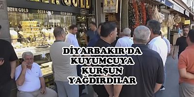 Diyarbakır’da kuyumcuya kurşun yağdırdılar!