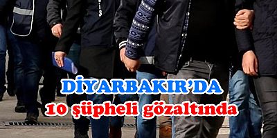 Diyarbakır’da terör soruşturması: 10 şüpheli gözaltında
