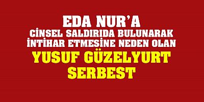 Eda Nur'a cinsel saldırıda bulunan Güzelyurt serbest bırakıldı