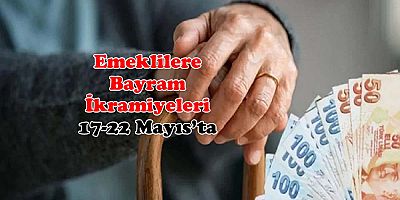 Emeklilerin bayram ikramiyeleri 17-22 Mayıs tarihleri arasında yatacak