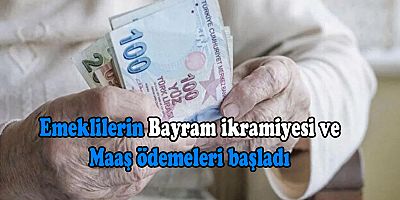 Emeklilerin bayram ikramiyesi ve maaş ödemeleri başladı
