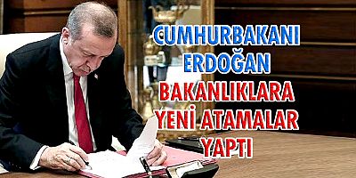 Erdoğan' Bakanlıklara  Yeni Atamalar Yaptı