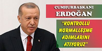Erdoğan: “Bayram sonrasında kontrollü bir şekilde normalleşme adımlarını atıyoruz”