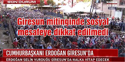 Erdoğan’ın Giresun mitinginde sosyal mesafeye dikkat edilmedi