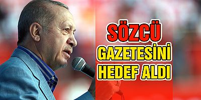  Erdoğan SÖZCÜ gazetesini hedef gösterdi
