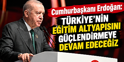 Erdoğan: Türkiye'nin eğitim altyapısını güçlendirmeye devam edeceğiz