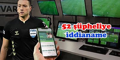 Futbolda bahis ve şike soruşturmasında 52 şüpheliye iddianame