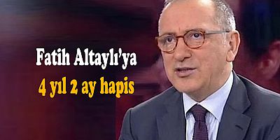 Gazeteci Fatih Altaylı’ya 4 yıl 2 ay hapis
