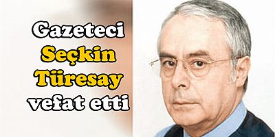 Gazeteci Seçkin Türesay vefat etti