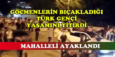 'Göçmen-Mahalleli kavgası''nda Yaralanan Genç Kurtarılamadı