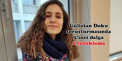 Gülistan Doku soruşturmasında 5’inci dalga: 1 tutuklama