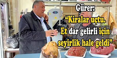 Gürer: “Et ve yemdeki fiyat artışları “eyvah” dedirtiyor”