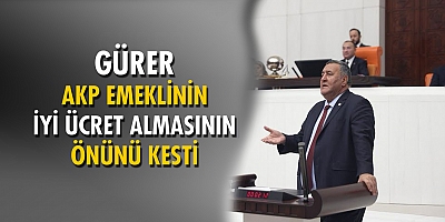 Gürer: “Suriyeliye verilen haklar   kendi emeklimize verilmiyor 