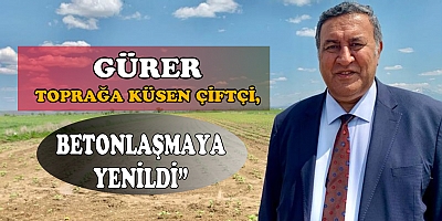 GÜRER: “TARIM 19 YILDIR EN YOKSUL SEKTÖR”