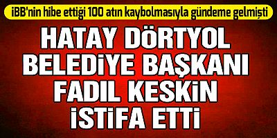 Hatay Dörtyol Belediye Başkanı Fadıl Keskin istifa etti