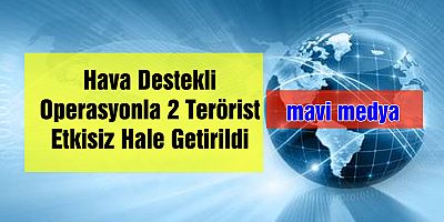 Hava Destekli Operasyonla 2 Terörist Etkisiz Hale Getirildi