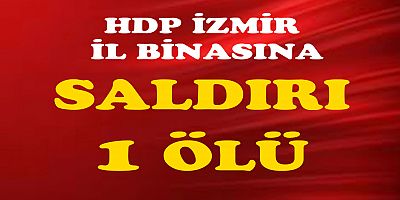 HDP İzmir İl Binasına saldırı: 1 ölü