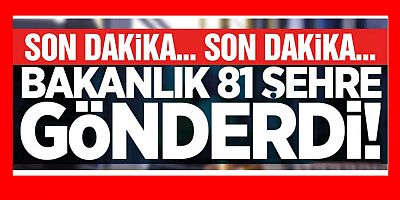 İçişleri Bakanlığı  81 ile gönderdi