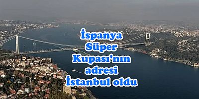 İspanya Süper Kupası'nın adresi İstanbul oldu
