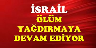 İsrail ölüm yağdırmaya devam ediyor