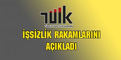 İŞSİZLİK RAKAMLARI AÇIKLANDI