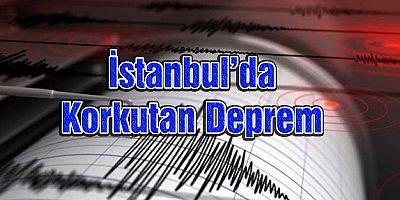 İstanbul’da korkutan deprem