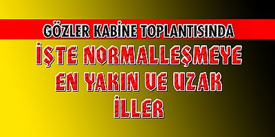 İşte normalleşmeye en yakın ve uzak iller