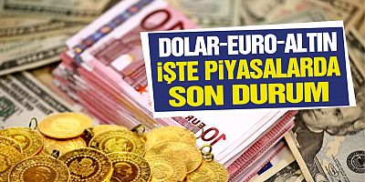 İşte piyasalarda son durum