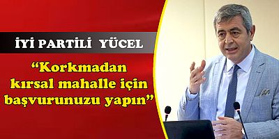 İYİ PARTİLİ KAZIM YÜCEL MUHTARLARA SESLENDİ