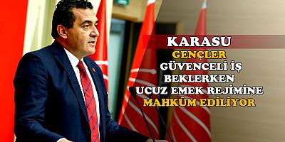 KARASU: “GENÇLERE İŞ DEĞİL, UCUZ EMEK REJİMİ SUNULUYOR”