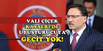 KAYSERİ VALİSİ ÇİÇEK UYUŞTURUCU İLE MÜCADELE DE KARARLI