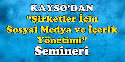KAYSO “Şirketler İçin Sosyal Medya ve İçerik Yönetimi” Semineri Düzenledi