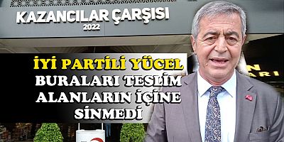 KAZIM YÜCEL'DEN KAZANCILAR ÇARŞISI TEPKİSİ