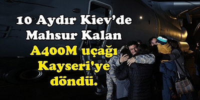 Kiev'de mahsur kalan iki A400M uçağı Kayseri'ye döndü.