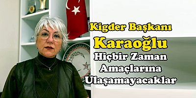 Kigder Başkanı Karaoğlu'ndan 17 Aralık Mesajı