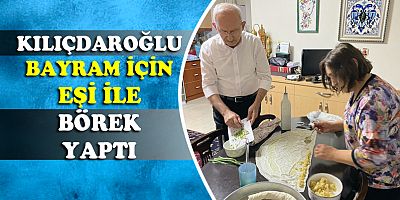Kılıçdaroğlu, bayram için eşiyle birlikte börek yaptı