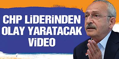 Kılıçdaroğlu'ndan Olay Yaratacak Video!