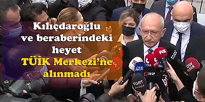 Kılıçdaroğlu ve beraberindeki heyet TÜİK Merkezi’ne alınmadı