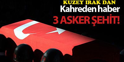 Kuzey Irak'ta 3 asker şehit