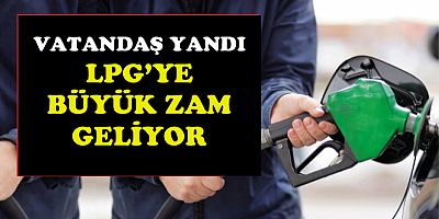 LPG'ye kallavi zam geliyor