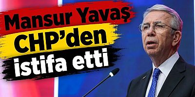 Mansur Yavaş CHP'den istifa etti