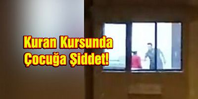 Maraş’ta Kuran Kursunda Çocuğa Şiddet!