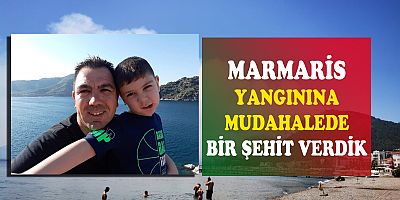 MARMARİS YANGININA MÜDAHALE EDEN BİR KİŞİ ŞEHİT OLDU