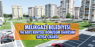 Melikgazi Belediyesi 96 adet kentsel dönüşüm dairesini satışa çıkardı